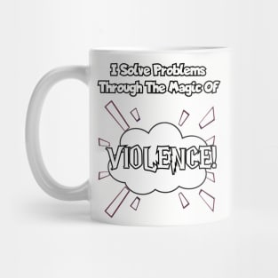 I solve problems thru the magic of violence. Mug